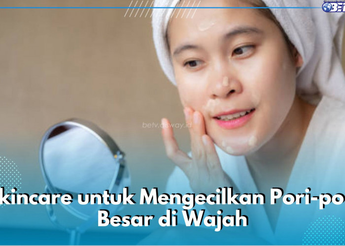 Ingin Kecilkan Pori-pori Besar di Wajah? Coba Gunakan 5 Rekomendasi Skincare Ini