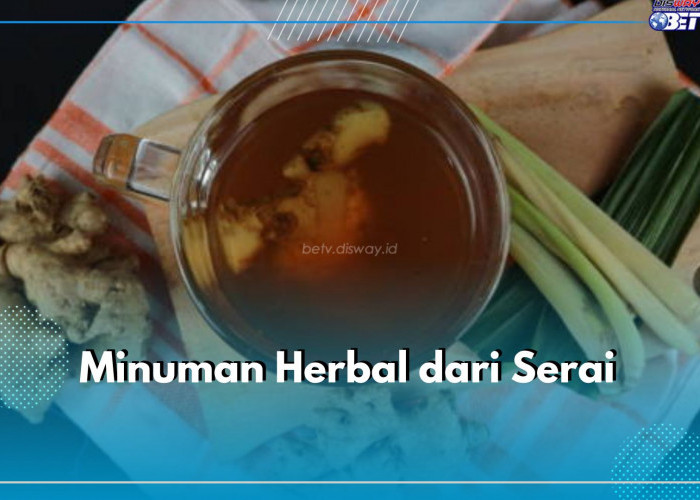 Cukup Populer, Yuk Buat Minuman Herbal dari Serai Sendiri di Rumah, Manfaatnya Lebih Banyak