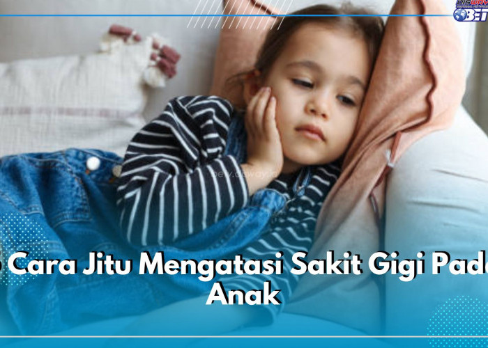 Si Kecil Mengeluh Sakit Gigi? Ini 5 Cara Jitu Mengatasinya, Salah Satunya Obati dengan Minyak Cengkeh