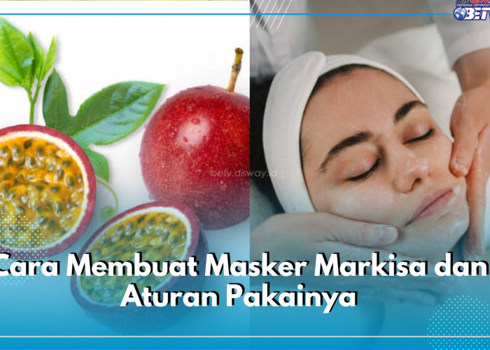 Bisa Digunakan untuk Perawatan Wajah, Begini Cara Membuat Masker Markisa dan Aturan Pakainya