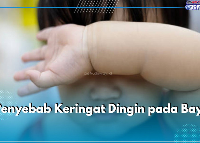 Bunda Perlu Tahu! Ini 6 Penyebab Keringat Dingin pada Bayi, Salah Satunya Gangguan Pencernaan