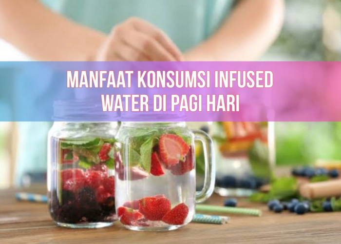Manfaat Konsumsi Infused Water di Pagi Hari, Minuman Kaya Antioksidan dan Menyegarkan!