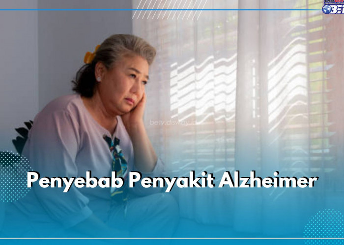 Waspada Penyakit Alzheimer, Kenali Penyebab dan Faktor Resikonya di Sini