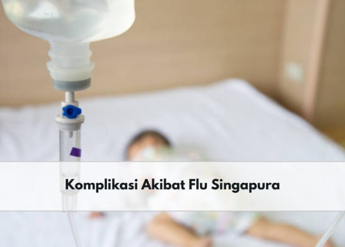 Waspada! Flu Singapura dapat Sebabkan Komplikasi Ini, Salah Satunya Kelumpuhan