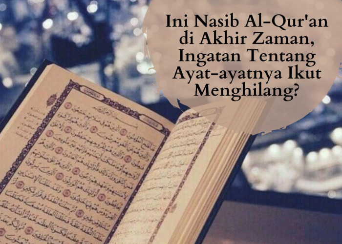 Tanda Kiamat Akan Datang! Ini Nasib Al-Quran di Akhir Zaman, Ingatan Tentang Ayat-ayatnya Ikut Menghilang?