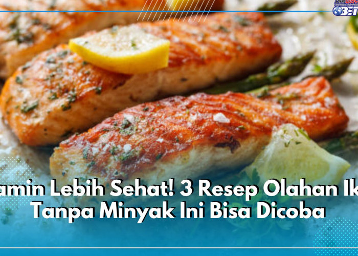 Dijamin Lebih Sehat! 3 Resep Olahan Ikan Tanpa Minyak Ini Bisa Dicoba