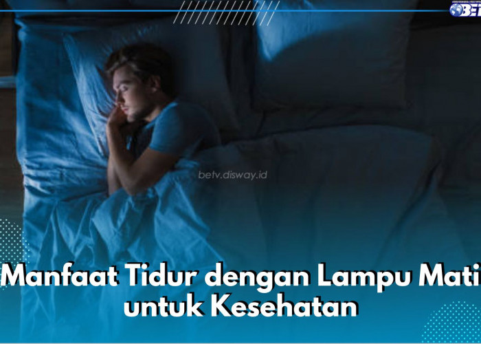 6 Manfaat Tidur dengan Lampu Mati untuk Kesehatan, Bisa Dukung Kesehatan Mata