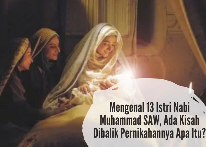 Mengenal 13 Istri Nabi Muhammad SAW, Ada Kisah Dibalik Pernikahannya Apa Itu?