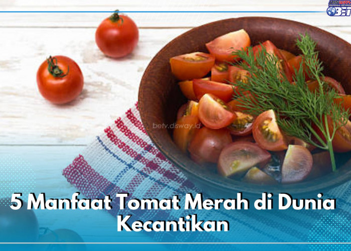 Bagus untuk Kesehatan Kulit, Ini 5 Manfaat Tomat Merah di Dunia Kecantikan