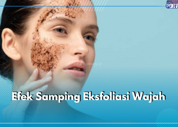 Jangan Setiap Hari! Ini 10 Efek Samping Eksfoliasi Wajah, Sebabkan Berbagai Masalah Kulit