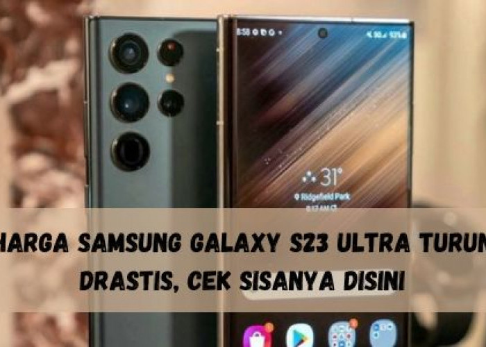Luar Biasa! Harga Samsung Galaxy S23 Ultra Turun Drastis, Cek Sisanya Disini, Pas Banget Lebaran Hp Baru
