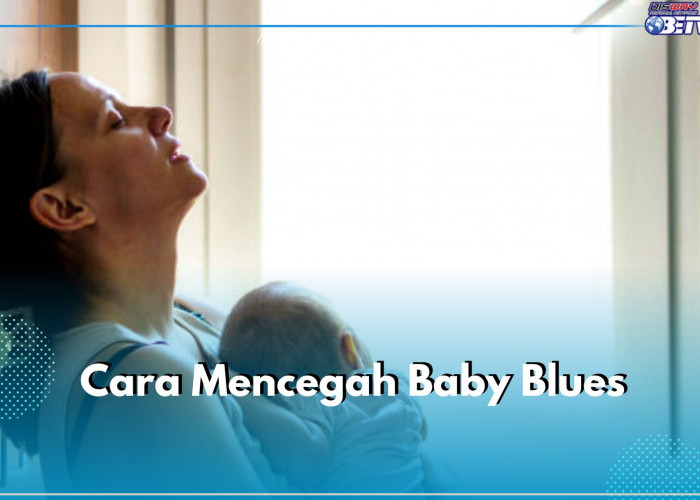 Dialami 57 Persen Ibu, Yuk Cegah Baby Blues Syndrome dengan 5 Cara Ini