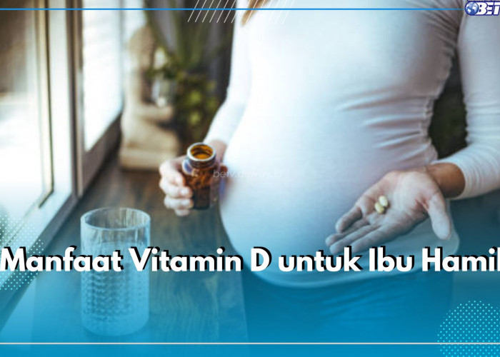Intip Sederet Manfaat Vitamin D untuk Ibu Hamil, Bisa Pengaruhi Janin Juga, Lho Bunda!
