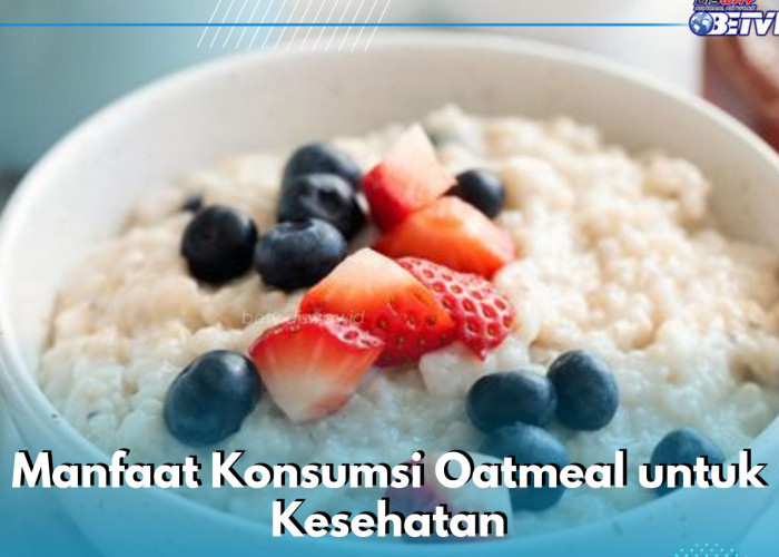 Ini 7 Manfaat Konsumsi Oatmeal Secara Rutin,  Dijamin Ampuh Menurunkan Berat Badan