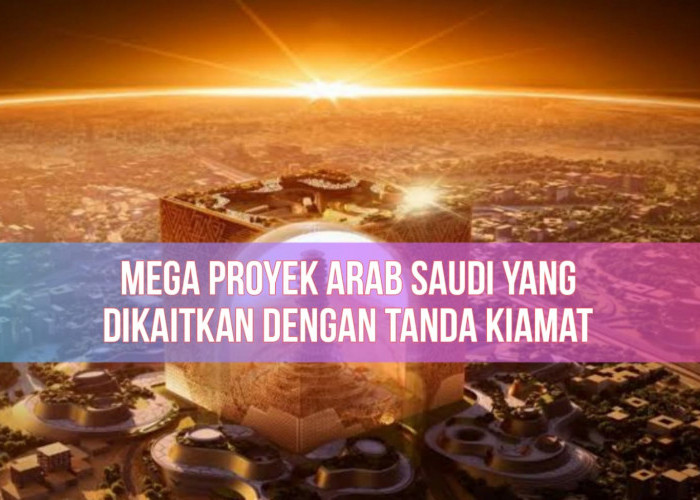 Astagfirullah! 3 Mega Proyek Arab Saudi Ini Dikaitkan dengan Tanda-tanda Kiamat, Apa Saja?