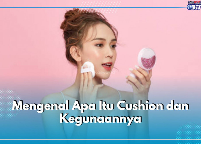 Mengenal Cushion, Produk Kosmetik yang Ringan dan Praktis, Apa Kegunaannya?