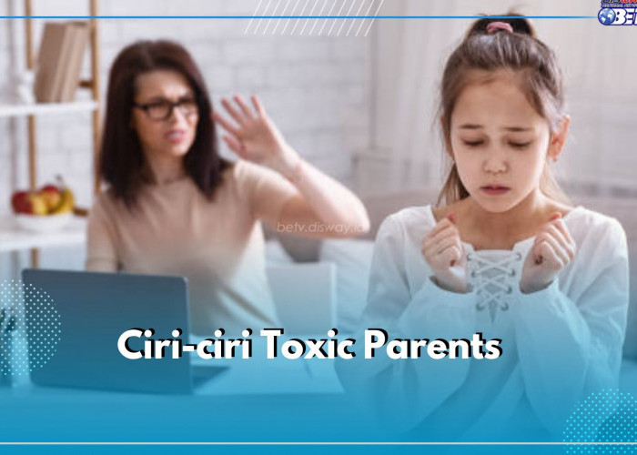 Kenali Segera 6 Ciri Toxic Parents Ini Sebelum Terlambat, Jangan Jadikan Anak Korban!