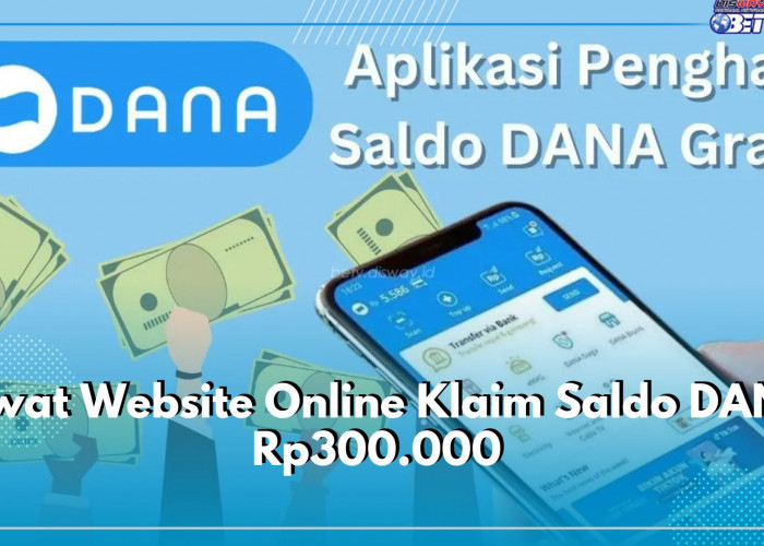 Lewat Website Online Klaim Saldo DANA Rp300.000, Cara Gampang Raih Cuan Gratis
