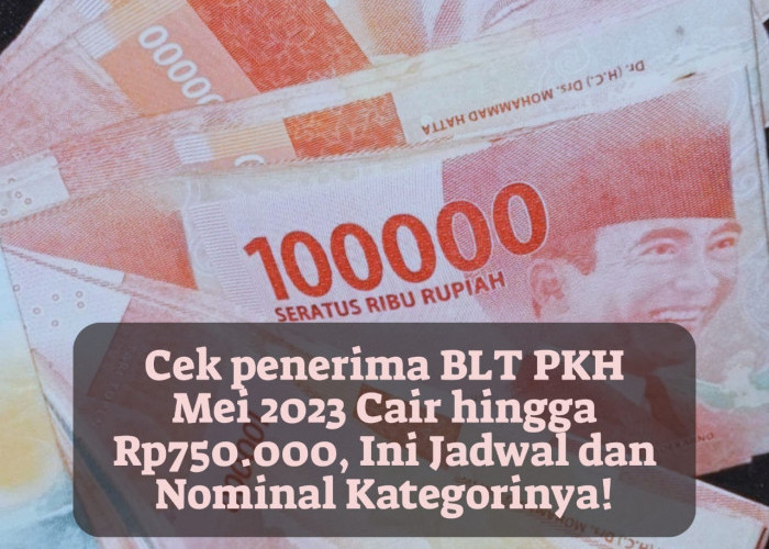 Cek Penerima BLT PKH Mei 2023 Cair hingga Rp750.000, Ini Jadwal dan Nominal Kategorinya!