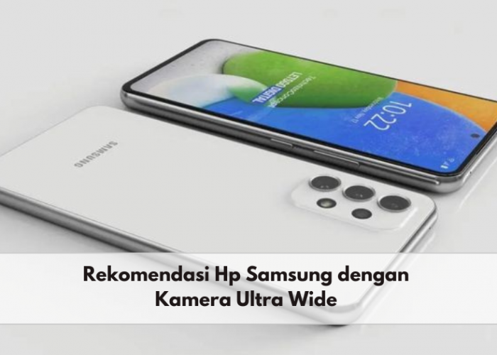 5 Rekomendasi HP Samsung dengan Kamera Ultra Wide Ini Cocok untuk Kamu yang Hobi Foto
