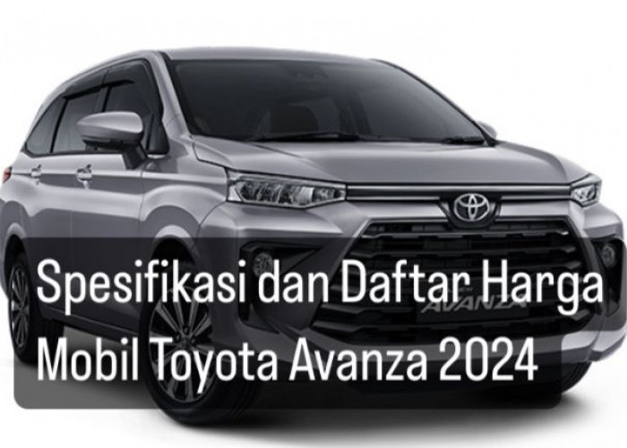 Mobil Toyota Avanza Terbaru 2024 Dibanderol Mulai Rp200 Jutaan, Yuk Cek Daftar Harga dan Spesifikasinya
