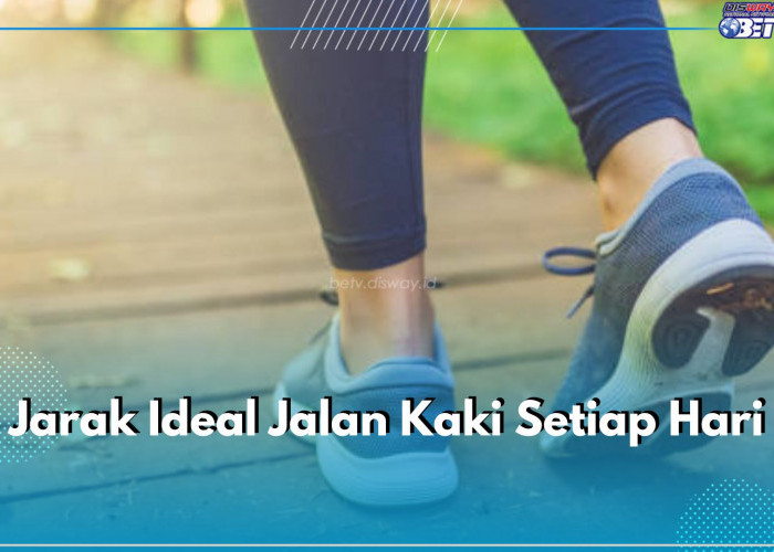 Sudah Tahu? Ternyata Ini Jarak Ideal Jalan Kaki Tiap Harinya, Sesuaikan dengan Kebutuhanmu!