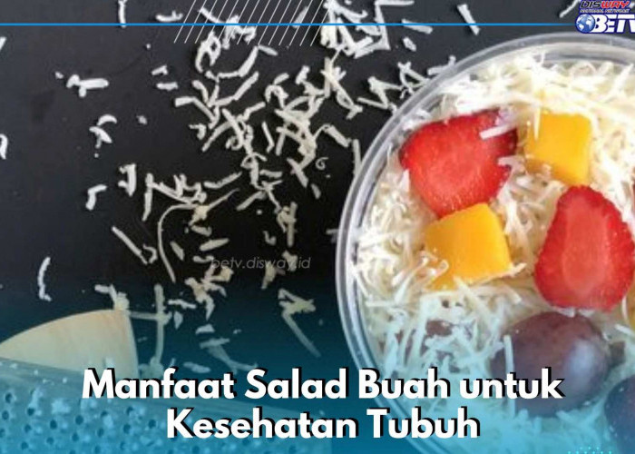 Dipercaya Menjaga Kesehatan Jantung, Cek 8 Manfaat Salad Buah yang Sayang Dilewatkan Ini