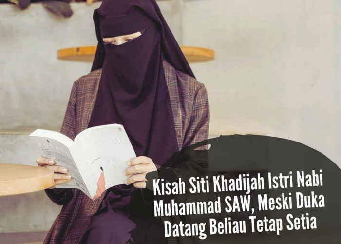 Kisah Siti Khadijah Istri Nabi Muhammad SAW, Meski Duka Datang Beliau Tetap Setia, Apa yang Terjadi?