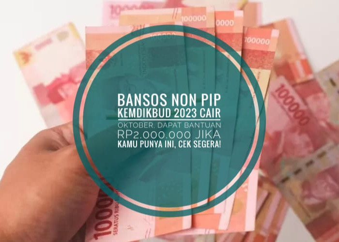 Bansos Non PIP Kemdikbud 2023 Cair Oktober, Dapat Bantuan Rp2.000.000 Jika Kamu Punya Ini, Cek Segera!