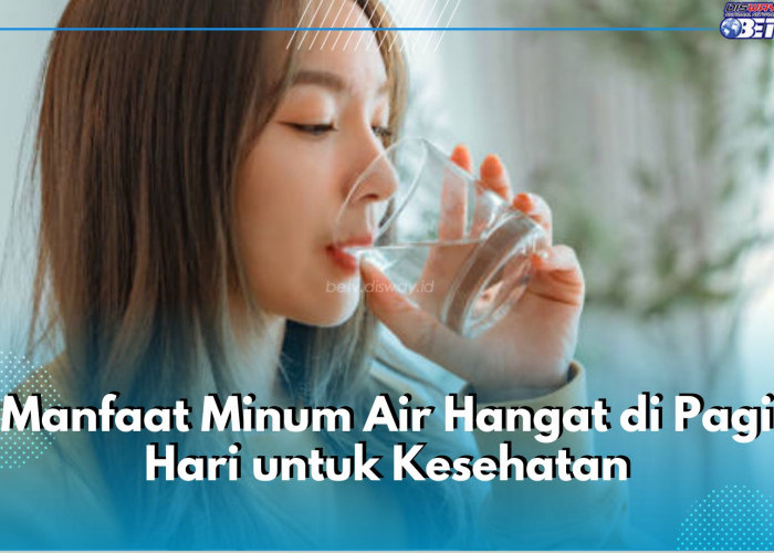 Wajib Tahu! Ini 5 Manfaat Minum Air Hangat di Pagi Hari untuk Kesehatan