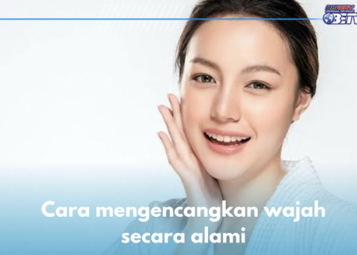 5 Cara Alami Mengencangkan Wajah, Dijamin Ampuh Usir Garis Halus Sekejap Mata