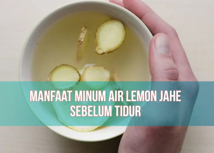 Bikin Sehat! Ternyata Ini 6 Manfaat Minum Air Lemon Jahe Sebelum Tidur, Sudah Tahu?
