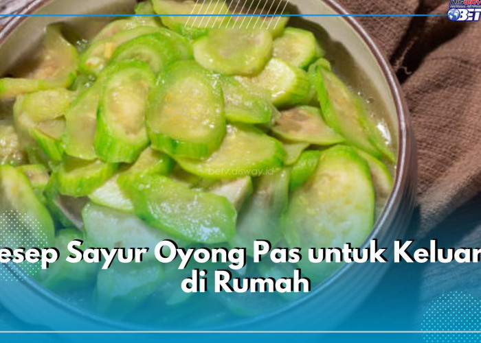 Enak dan Bergizi, 5 Resep Sayur Oyong Pas untuk Keluarga di Rumah, Buruan Coba!