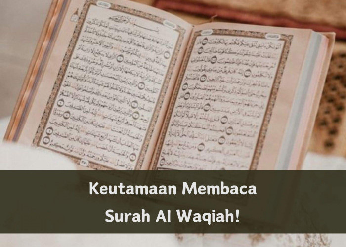 Ini 7 Keutamaan Surah Al Waqiah yang Perlu Kamu Tahu! Rutinkan Insya Allah Mendatangkan Rezeki Berlimpah