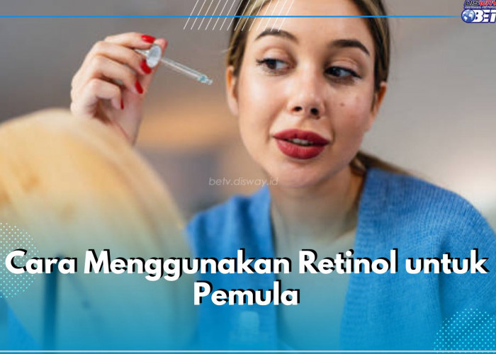 Ini 5 Cara Gunakan Retinol untuk Pemula, Pilih Produk yang Sesuai dan Jangan Skip Sunscreen!