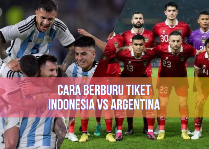 Masih Ada Kesempatan Besok! Begini Cara Berburu Tiket Indonesia Vs Argentina