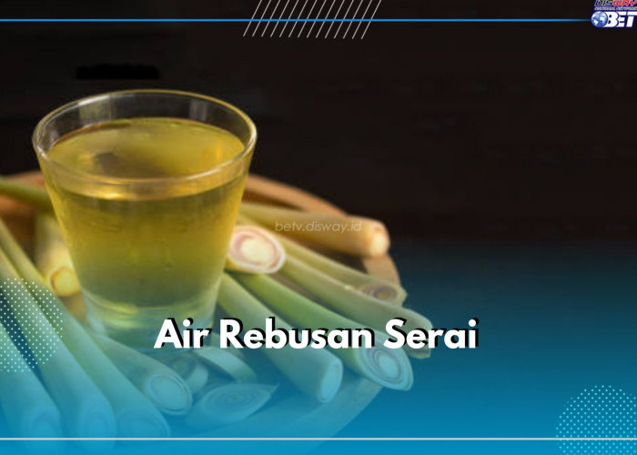 Air Rebusan Serai Punya Manfaat yang Luar Biasa, Ini Khasiatnya untuk Kebugaran Tubuh