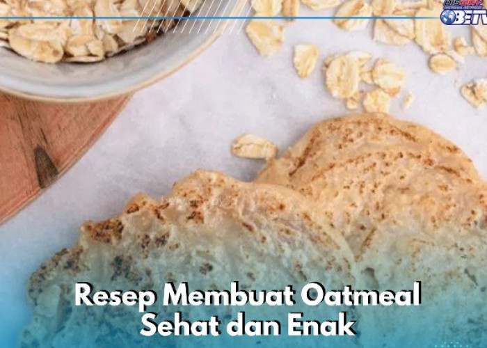 Resep Membuat Oatmeal Sehat dan Enak, Cocok Jadi Menu Sehari-hari