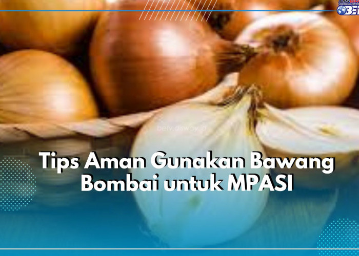 Ini Tips Aman Gunakan Bawang Bombai untuk MPASI Bayi, Pilihlah yang Bertekstur Keras