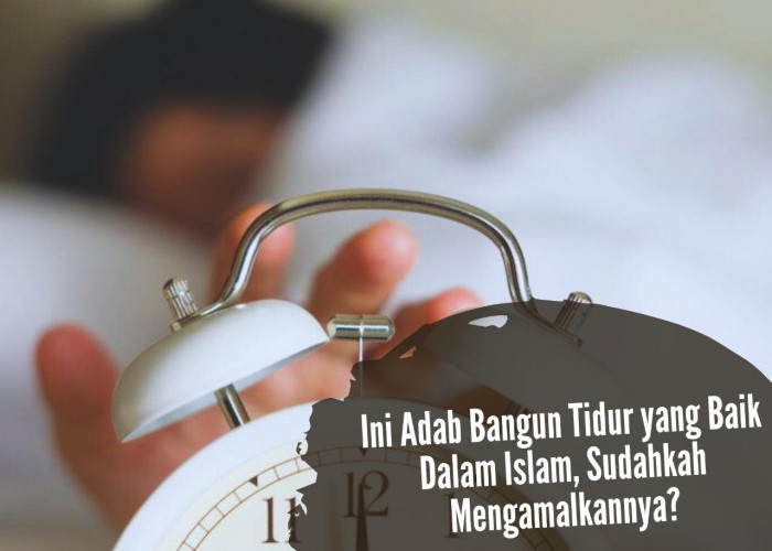 Jangan Buru-Buru! Ini Adab Bangun Tidur yang Baik Dalam Islam, Sudahkah Mengamalkannya?