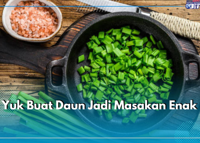 Yuk Buat Daun Jadi Masakan Enak, Cek Resepnya di Sini, Cocok Disajikan untuk Keluarga