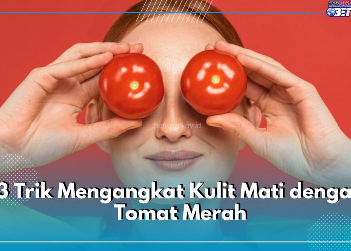 3 Trik Mengangkat Kulit Mati dengan Tomat Merah, Dapatkan Wajah Cerah Bebas Kusam