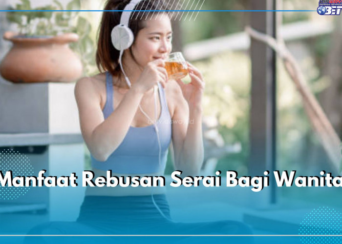 Inilah 9 Manfaat Mengonsumsi Rebusan Serai bagi Wanita Setiap Hari