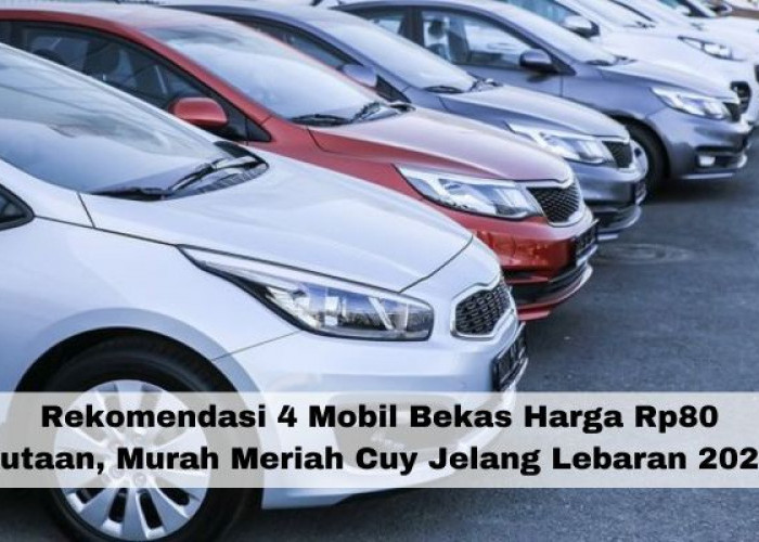 Rekomendasi 4 Mobil Bekas Harga Rp80 Jutaan, Murah Meriah Cuy Jelang Lebaran 2024