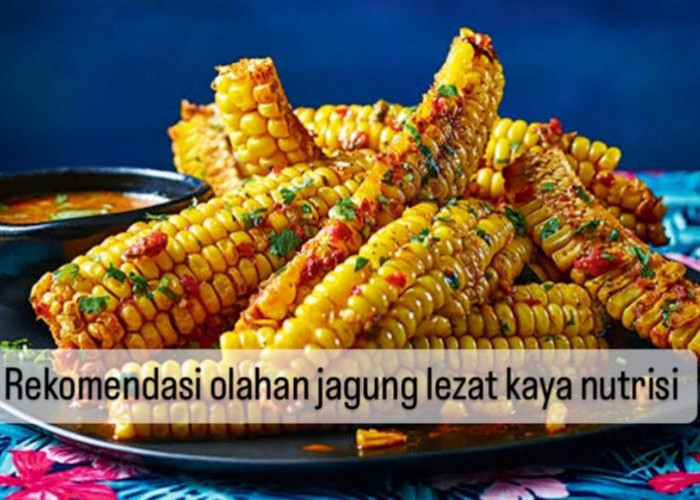 5 Rekomendasi Olahan Jagung Manis, Makanan Lezat Kaya Nutrisi, Kamu Wajib Coba