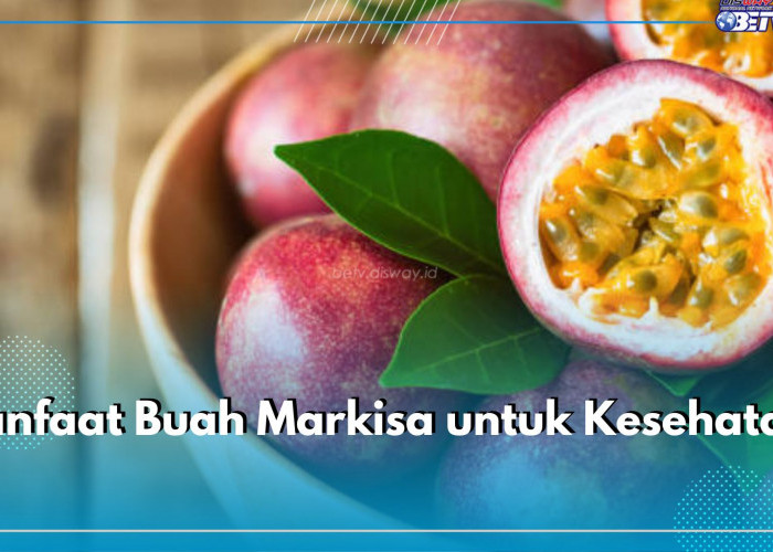 Mengulik 7 Ragam Manfaat Buah Markisa untuk Kesehatan, Satu Diantaranya Memperkuat Tulang