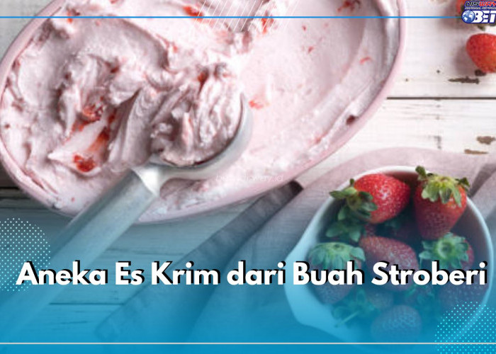 Lembut dan Lumer di Mulut! Yuk Buat Aneka Es Krim dari Buah Stroberi, Ini Resepnya