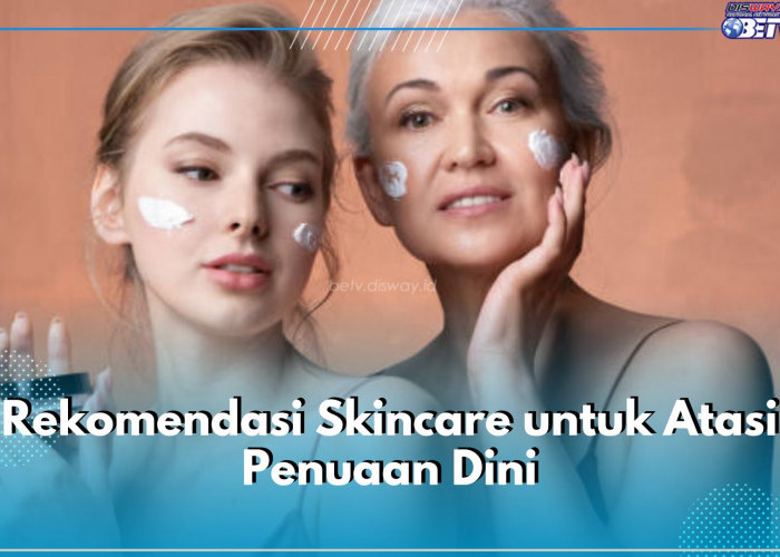 Ada Olay hingga La Roche-Posay, Ini 5 Rekomendasi Skincare untuk Atasi Penuaan Dini