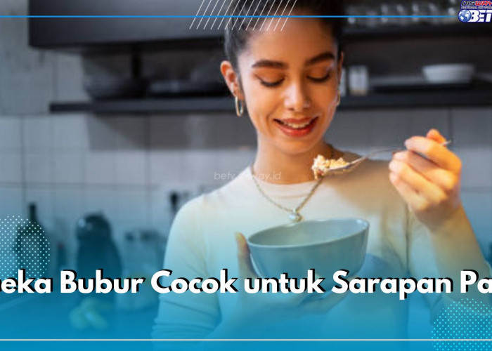 5 Aneka Bubur Cocok untuk Sarapan Pagi, Cek Resep dan Cara Membuatnya, Sajikan untuk Keluarga Besarmu