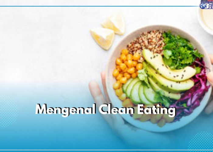 Mengenal Clean Eating, Diet Sehat yang Populer di Kalangan Anak Muda, Apa Itu?